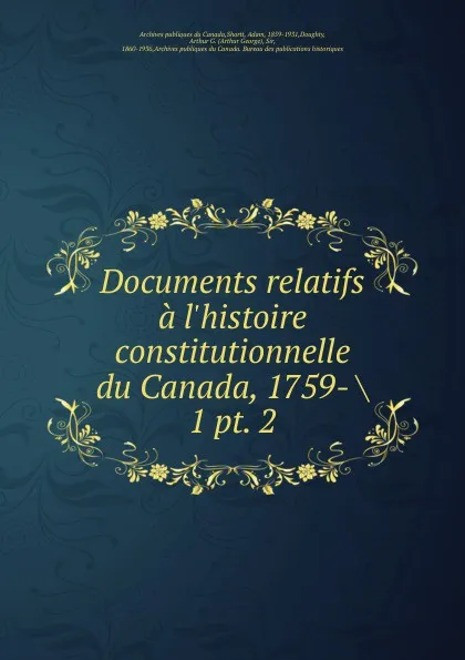 Обложка книги Documents relatifs a l.histoire constitutionnelle du Canada, 1759-, Adam Shortt