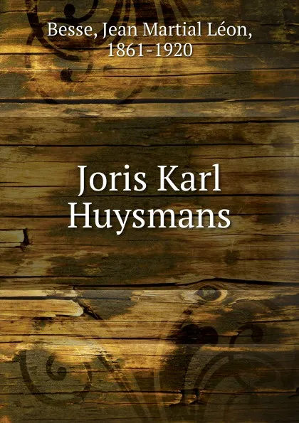 Обложка книги Joris Karl Huysmans, Jean Martial Léon Besse