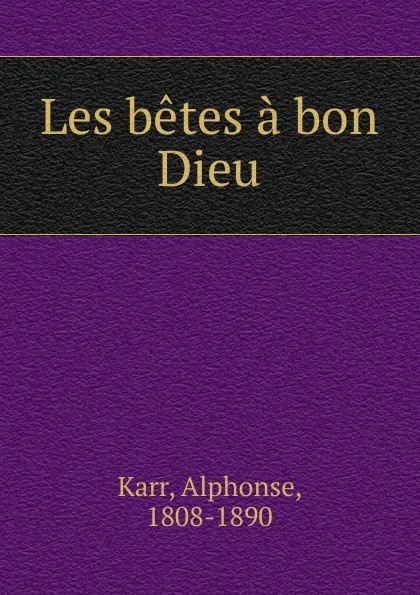 Обложка книги Les betes a bon Dieu, Karr Alphonse