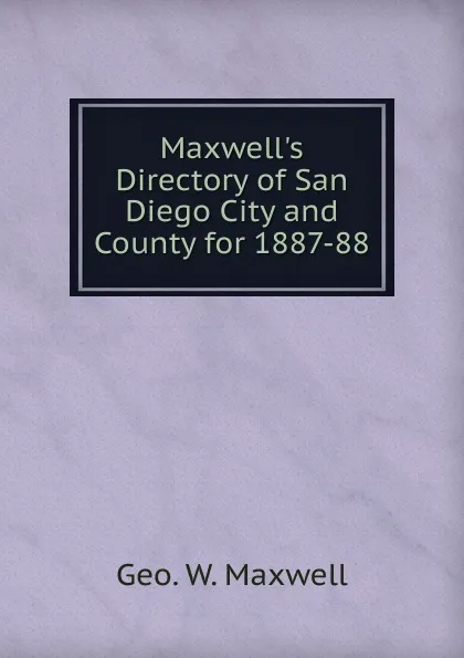 Обложка книги Maxwell.s Directory of San Diego City and County for 1887-88, Geo. W. Maxwell