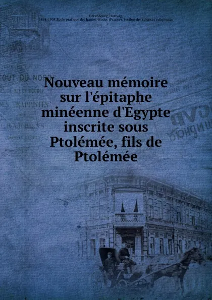 Обложка книги Nouveau memoire sur l.epitaphe mineenne d.Egypte inscrite sous Ptolemee, fils de Ptolemee, Hartwig Derenbourg