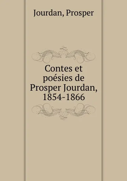 Обложка книги Contes et poesies de Prosper Jourdan, 1854-1866, Prosper Jourdan