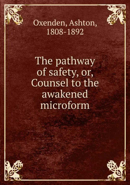 Обложка книги The pathway of safety. Or, Counsel to the awakened microform, Ashton Oxenden
