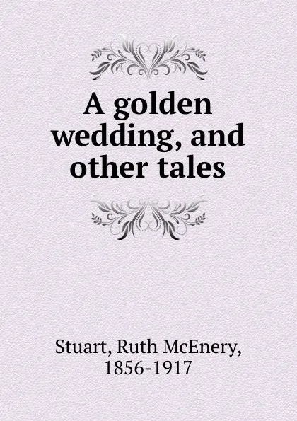 Обложка книги A golden wedding, and other tales, Ruth McEnery Stuart