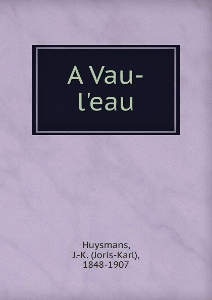 Обложка книги A Vau-l.eau, Joris-Karl Huysmans