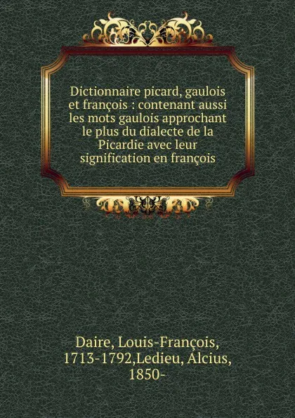 Обложка книги Dictionnaire picard, gaulois et francois, Louis-François Daire