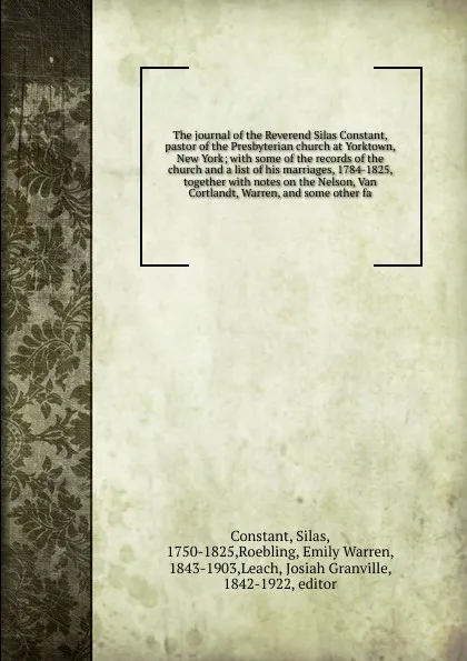 Обложка книги The journal of the Reverend Silas Constant, pastor of the Presbyterian church at Yorktown, New York, Silas Constant