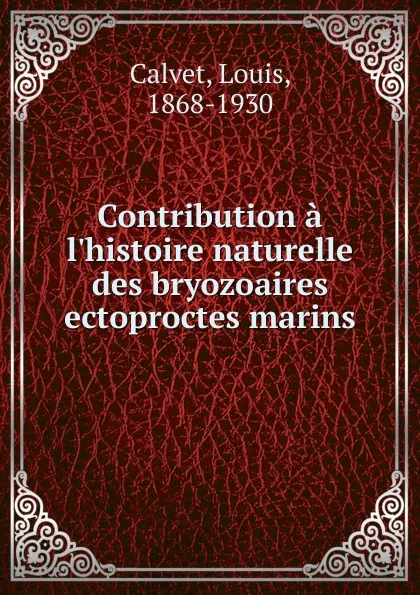 Обложка книги Contribution a l.histoire naturelle des bryozoaires ectoproctes marins, Louis Calvet