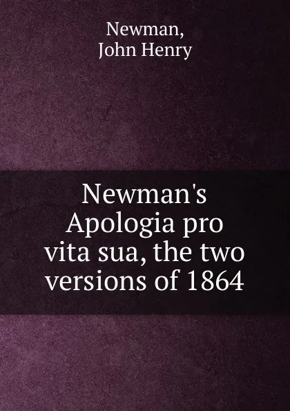 Обложка книги Newman.s Apologia pro vita sua, the two versions of 1864, Newman John Henry