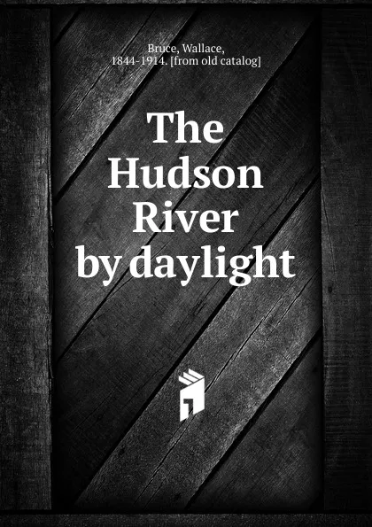 Обложка книги The Hudson River by daylight, Wallace Bruce