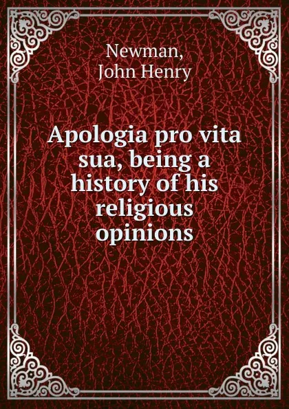 Обложка книги Apologia pro vita sua, Newman John Henry