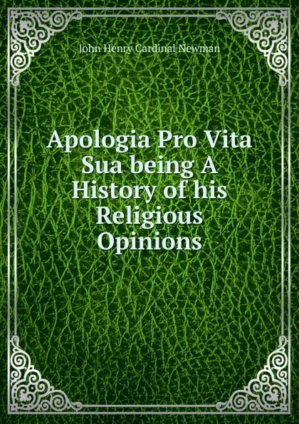 Обложка книги Apologia Pro Vita Sua, Newman John Henry