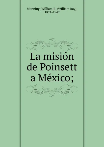 Обложка книги La mision de Poinsett a Mexico, William Ray Manning