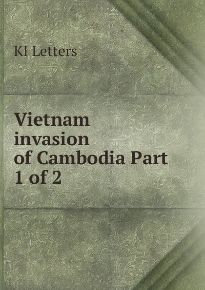 Обложка книги Vietnam invasion of Cambodia. Part 1 of 2, KI Letters