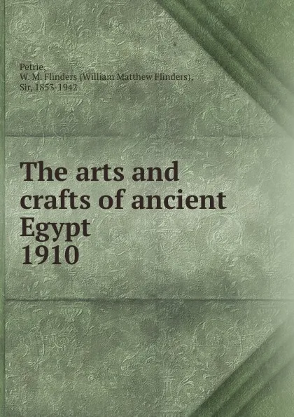 Обложка книги The arts and crafts of ancient Egypt, W. M. Flinders Petrie