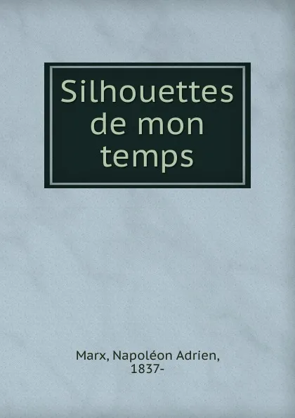 Обложка книги Silhouettes de mon temps, Napoléon Adrien Marx