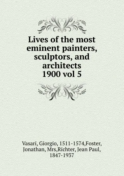 Обложка книги Lives of the most eminent painters, sculptors, and architects, Giorgio Vasari