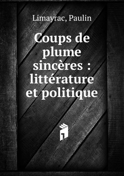 Обложка книги Coups de plume sinceres, Paulin Limayrac