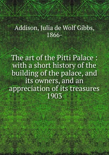 Обложка книги The art of the Pitti Palace, Julia de Wolf Gibbs Addison