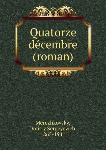 Обложка книги Quatorze decembre (roman), Дмитрий Сергеевич Мережковский