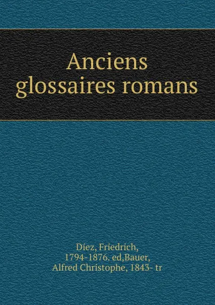 Обложка книги Anciens glossaires romans, Friedrich Diez