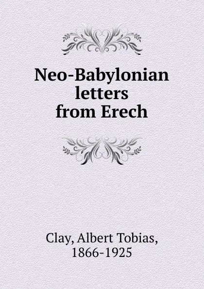 Обложка книги Neo-Babylonian letters from Erech, Albert Tobias Clay