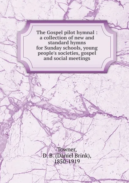 Обложка книги The Gospel pilot hymnal, Daniel Brink Towner