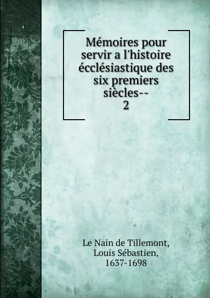 Обложка книги Memoires pour servir a l.histoire ecclesiastique des six premiers siecles, Louis Sébastien le Nain de Tillemont