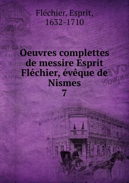 Обложка книги Oeuvres complettes de messire Esprit Flechier, eveque de Nismes, Esprit Fléchier