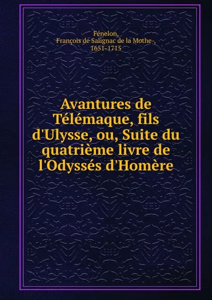 Обложка книги Avantures de Telemaque, fils d.Ulysse, ou, Suite du quatrieme livre de l.Odysses d.Homere, François de Salignac de La Mothe-Fénelon