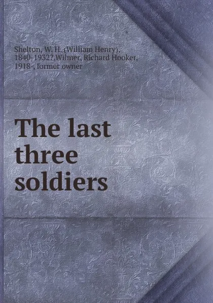 Обложка книги The last three soldiers, William Henry Shelton