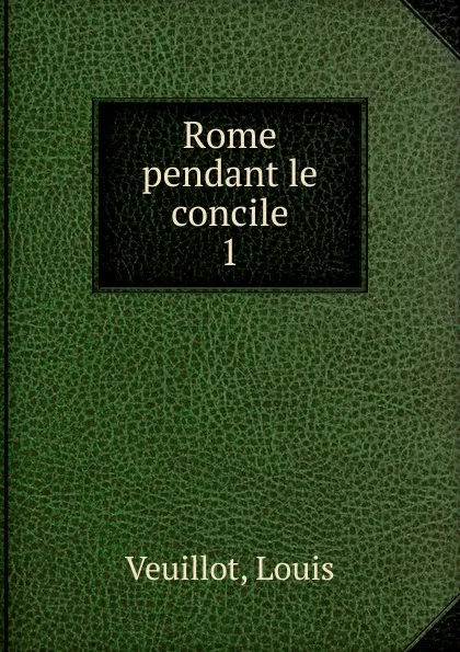 Обложка книги Rome pendant le concile, Louis Veuillot