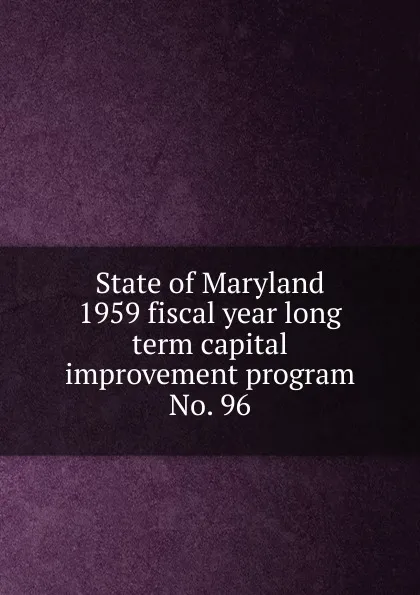 Обложка книги State of Maryland 1959 fiscal year long term capital improvement program, Maryland. State Planning Commission