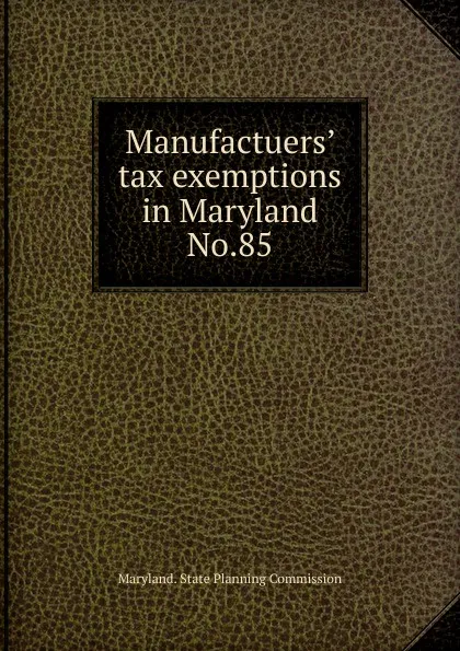 Обложка книги Manufactuers. tax exemptions in Maryland, Maryland. State Planning Commission