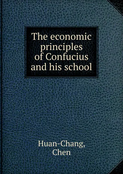 Обложка книги The economic principles of Confucius and his school, Chen Huan-chang