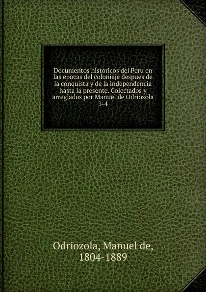 Обложка книги Documentos historicos del Peru en las epocas del coloniaje despues de la conquista y de la independencia hasta la presente. Colectados y arreglados por Manuel de Odriozola, Manuel de Odriozola