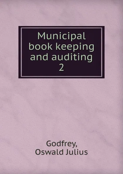 Обложка книги Municipal book keeping and auditing, Oswald Julius Godfrey