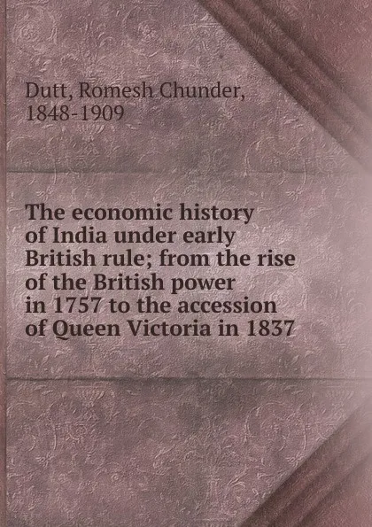 Обложка книги The economic history of India under early British rule, Dutt Romesh Chunder