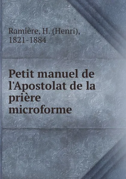 Обложка книги Petit manuel de l.Apostolat de la priere microforme, Henri Ramière