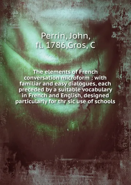 Обложка книги The elements of French conversation microform, John Perrin