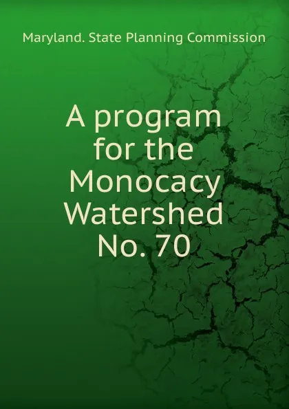 Обложка книги A program for the Monocacy Watershed, Maryland. State Planning Commission