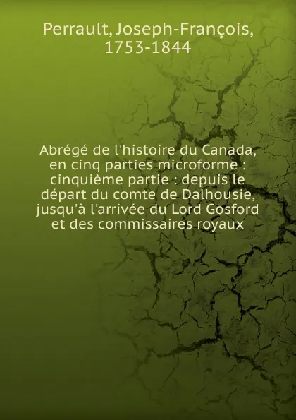 Обложка книги Abrege de l.histoire du Canada, en cinq parties microforme, Joseph-François Perrault