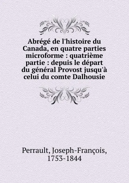 Обложка книги Abrege de l.histoire du Canada, en quatre parties microforme, Joseph-François Perrault