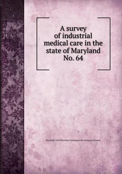 Обложка книги A survey of industrial medical care in the state of Maryland., Maryland. State Planning Commission