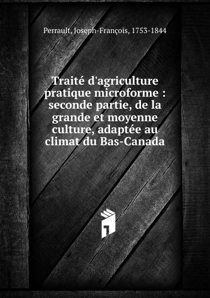 Обложка книги Traite d.agriculture pratique microforme, Joseph-François Perrault
