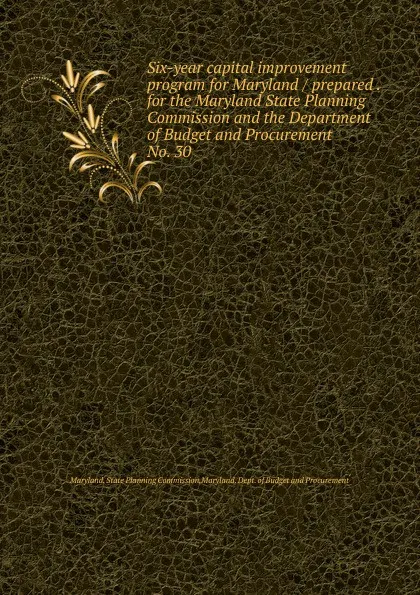 Обложка книги Six-year capital improvement program for Maryland / prepared . for the Maryland State Planning Commission and the Department of Budget and Procurement., Maryland. State Planning Commission