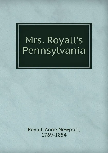 Обложка книги Mrs. Royall.s Pennsylvania, Anne Newport Royall