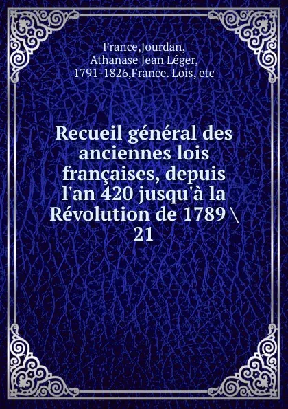 Обложка книги Recueil general des anciennes lois francaises, depuis l.an 420 jusqu.a la Revolution de 1789, Jourdan France