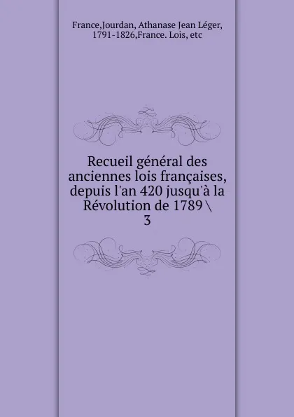 Обложка книги Recueil general des anciennes lois francaises, depuis l.an 420 jusqu.a la Revolution de 1789, Jourdan France