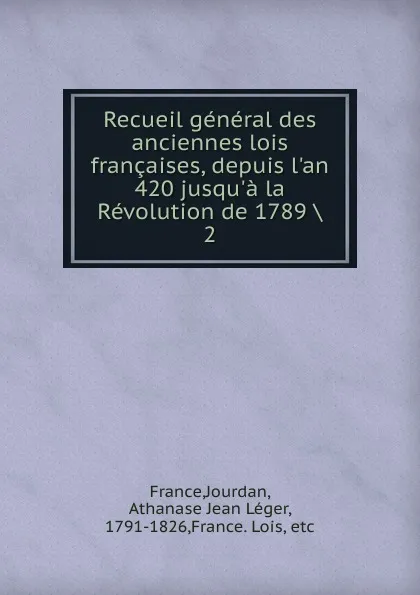 Обложка книги Recueil general des anciennes lois francaises, depuis l.an 420 jusqu.a la Revolution de 1789, Jourdan France